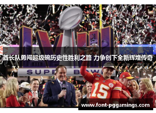酋长队勇闯超级碗历史性胜利之路 力争创下全新辉煌传奇 酋长队勇闯超级碗历史性胜利之路 力争创下全新辉煌传奇
