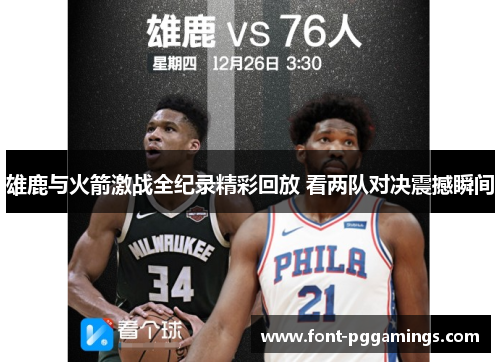 雄鹿与火箭激战全纪录精彩回放 看两队对决震撼瞬间 雄鹿与火箭激战全纪录精彩回放 看两队对决震撼瞬间