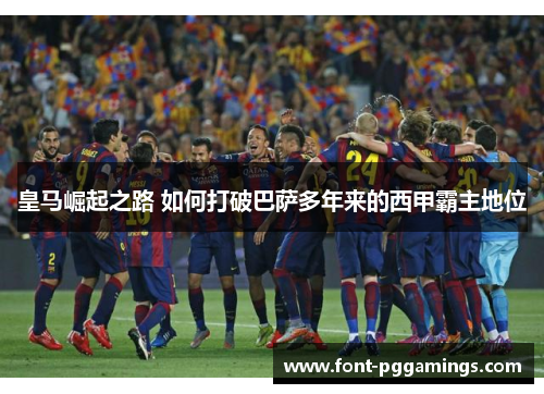 皇马崛起之路 如何打破巴萨多年来的西甲霸主地位